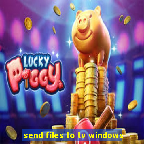 send files to tv windows